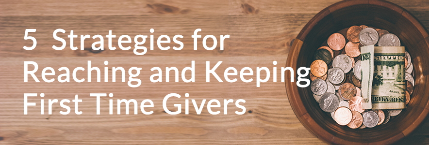 5 Strategies for Reaching and Keeping First Time Givers