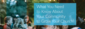 What You Need to Know About Your Community to Grow Your Church!