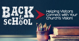 Back to School – Helping Visitors to Connect with Your Church's Vision