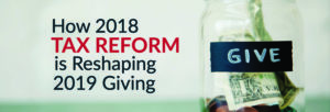 How 2018 Tax Reform is Reshaping 2019 Giving