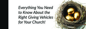 The Right Giving Vehicles for Your Church!