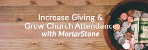 Increase Giving & Grow Church Attendance with MortarStone