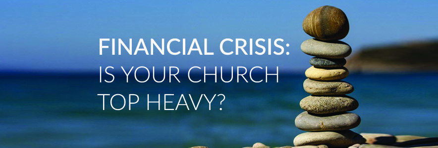 Financial Crisis: Is Your Church Top Heavy?