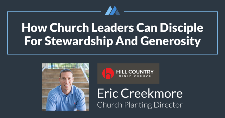 Eric Creekmore, Church Planting Director at Hill Country Bible Church, discusses how church leaders can disciple for stewardship and generosity.